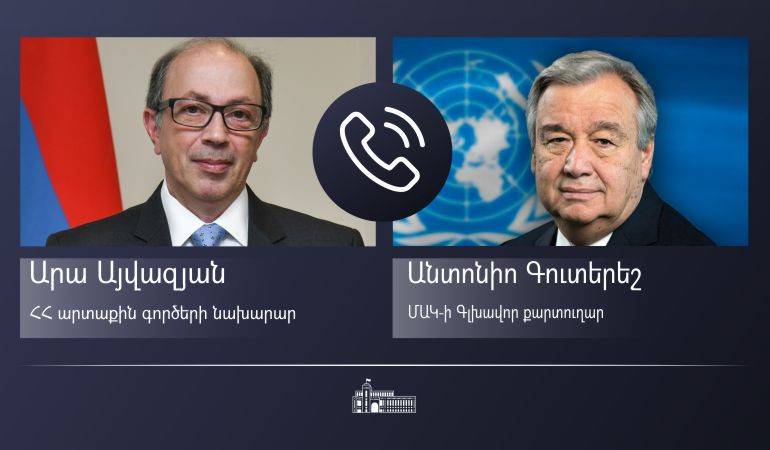 ԱԳ նախարար Արա Այվազյանը հեռախոսազրույց է ունեցել ՄԱԿ-ի Գլխավոր քարտուղարի հետ