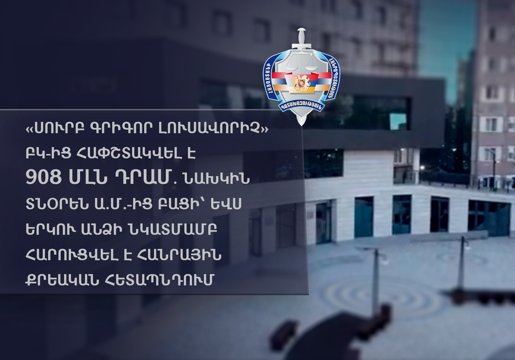 «Սուրբ Գրիգոր Լուսավորիչ» ԲԿ-ից հափշտակվել է 908 մլն դրամ. նախկին տնօրենից բացի, ևս երկու անձի նկատմամբ հարուցվել է հանրային քրեական հետապնդում