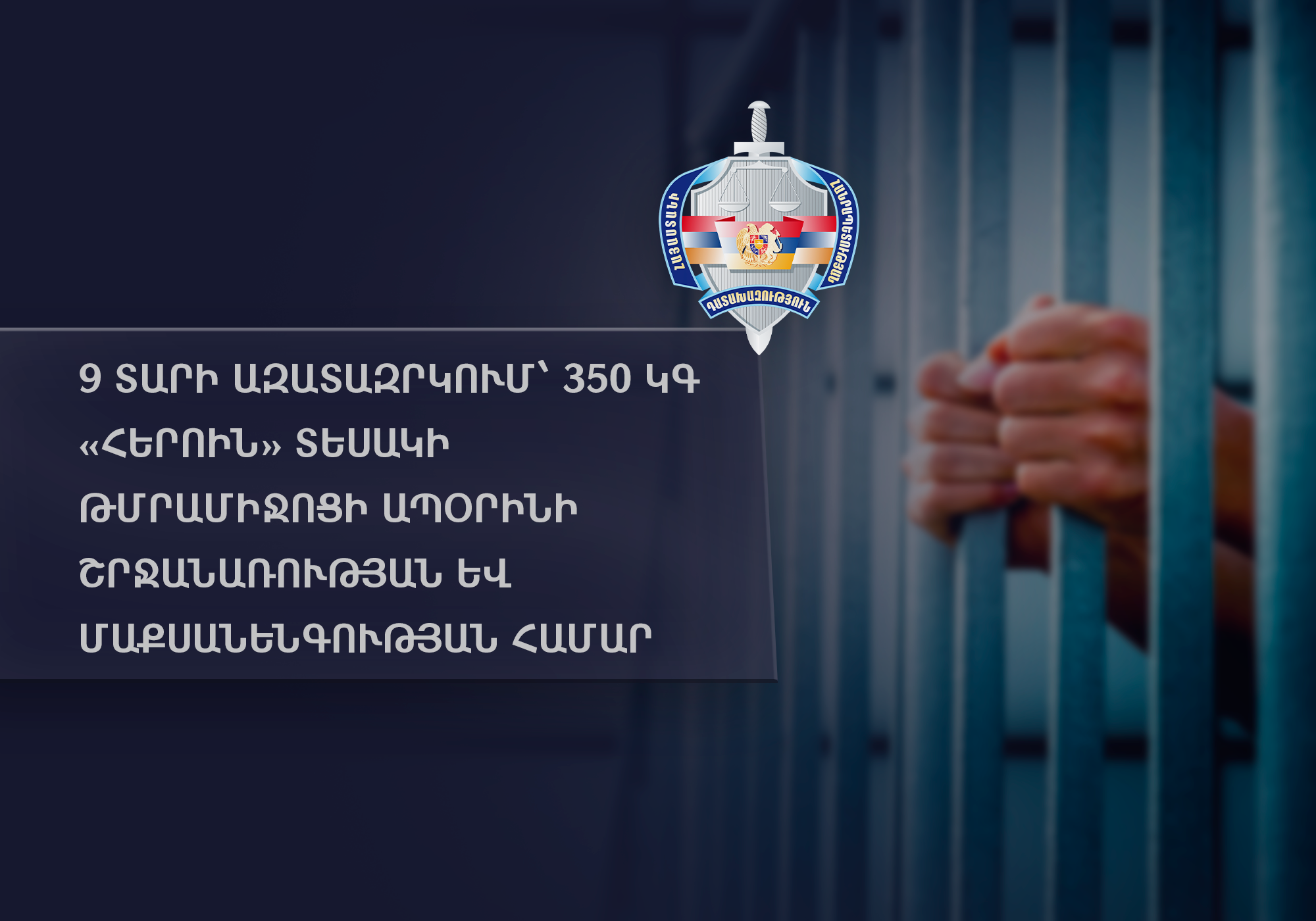 9 տարի ազատազրկում՝ 350 կգ «հերոին» տեսակի թմրամիջոցի ապօրինի շրջանառության և մաքսանենգության համար