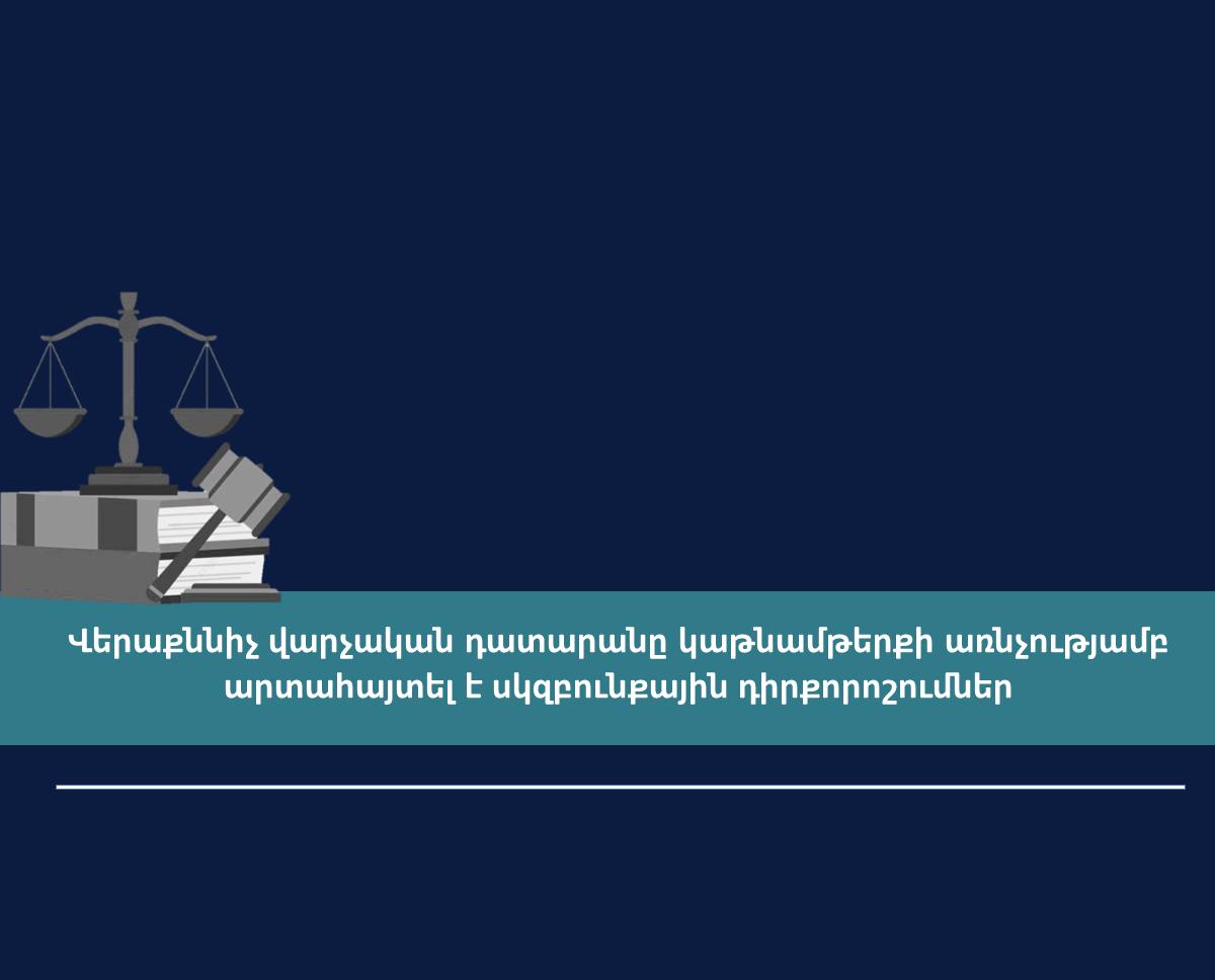 Վերաքննիչ վարչական դատարանը կաթնամթերքի առնչությամբ արտահայտել է սկզբունքային դիրքորոշումներ